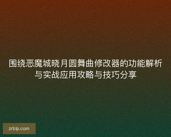 围绕恶魔城晓月圆舞曲修改器的功能解析与实战应用攻略与技巧分享