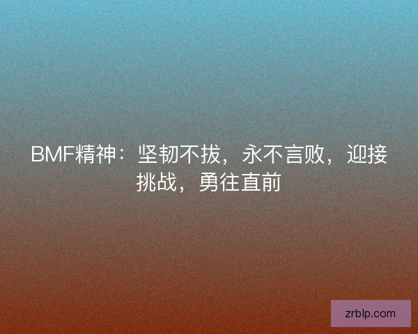 BMF精神：坚韧不拔，永不言败，迎接挑战，勇往直前